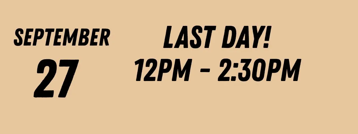Text: September 27, Last Day! 12PM - 2:30PM on beige background.